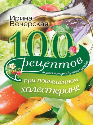 cover image of 100 рецептов при повышенном холестерине. Вкусно, полезно, душевно, целебно